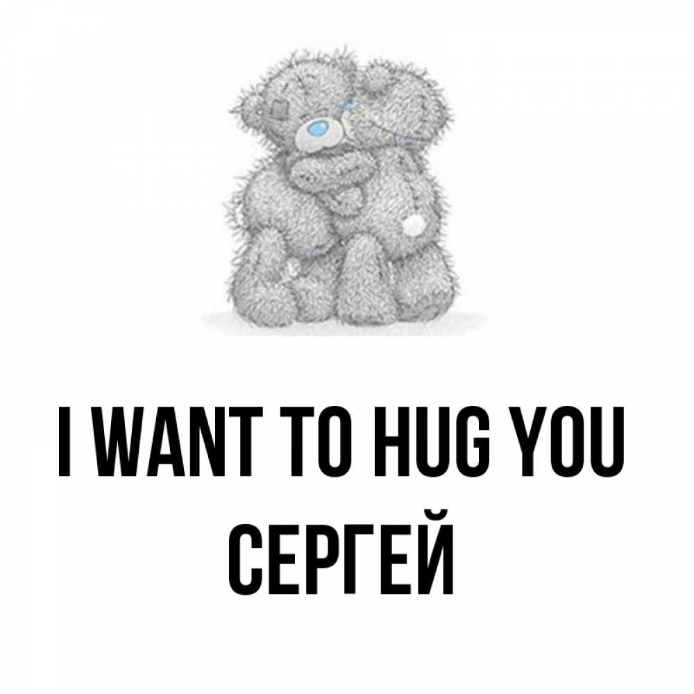 Greetings card с именем, Сергей I want to hug you два теддика Greetings with text for free download 