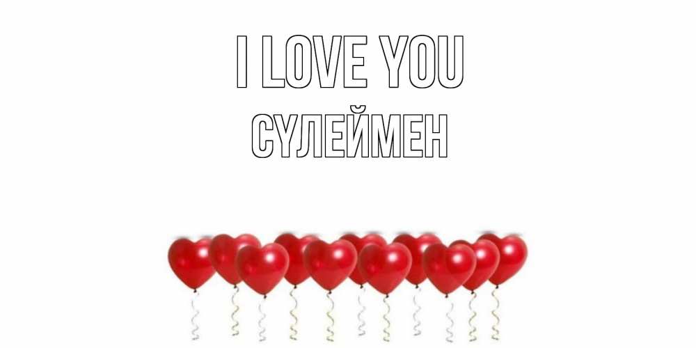 Greetings card с именем, СҮЛЕЙМЕН I love you воздушные шары, сердце Greetings with text for free download 