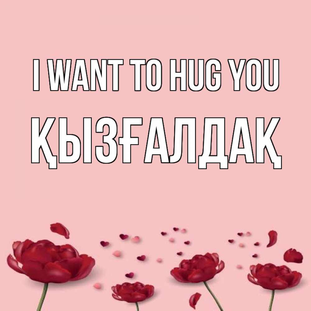 Greetings card с именем, ҚЫЗҒАЛДАҚ I want to hug you бесплатно Greetings with text for free download 