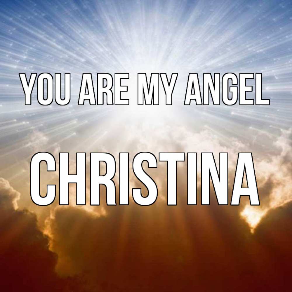Greetings card с именем, Christina You are my angel ангельский свет на небе Greetings with text for free download 