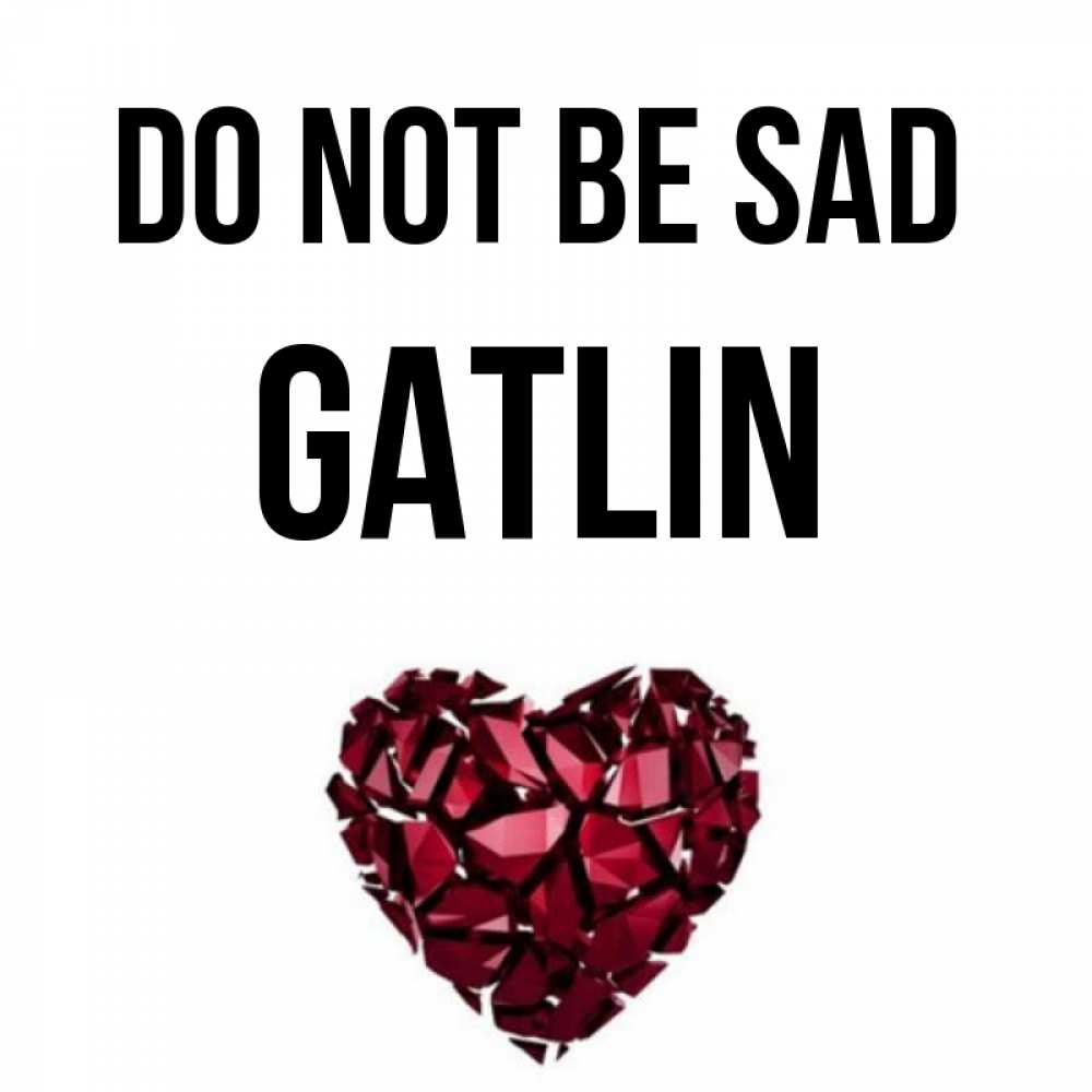 Greetings card с именем, Gatlin Do not be sad рубиновое сердечко Greetings with text for free download 