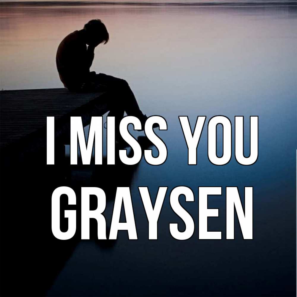 Greetings card с именем, Graysen I miss you печаль Greetings with text for free download 