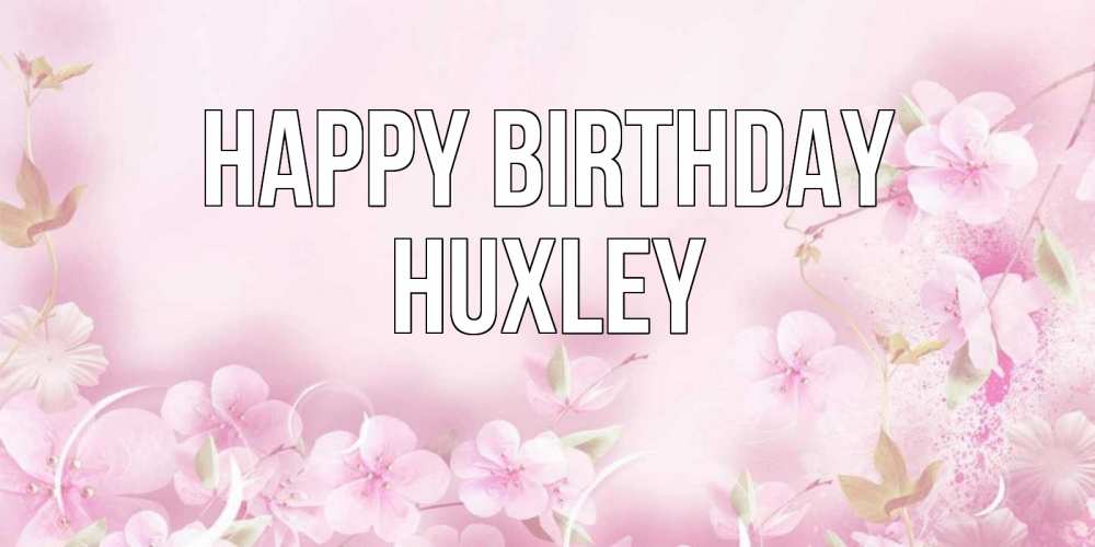 Greetings card с именем, Huxley Happy Birthday нежные цветы Greetings with text for free download 