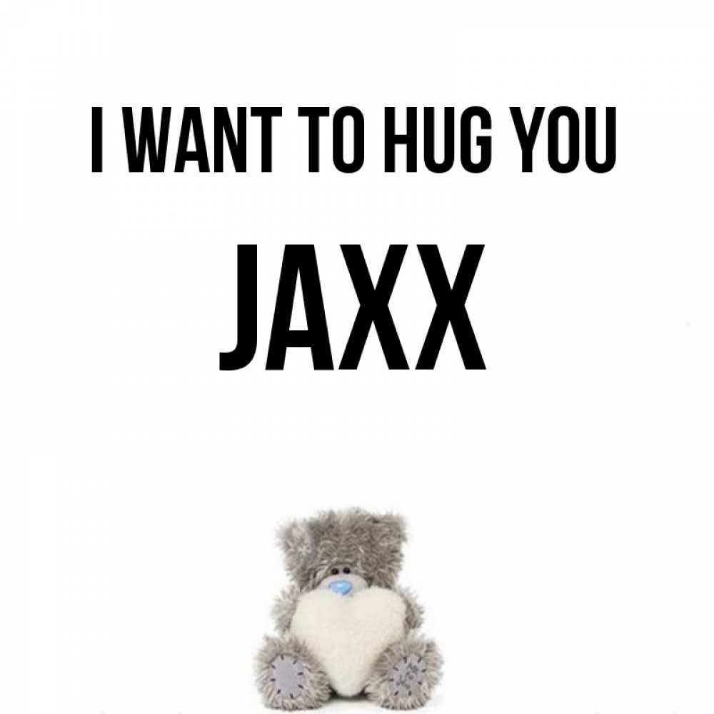 Greetings card с именем, Jaxx I want to hug you медвежонок с сердечком белого цвета Greetings with text for free download 