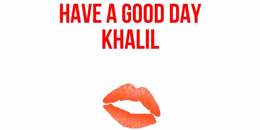 Greetings card с именем, Khalil Have a good day удачного дня с поцелуем Greetings with text for free download 
