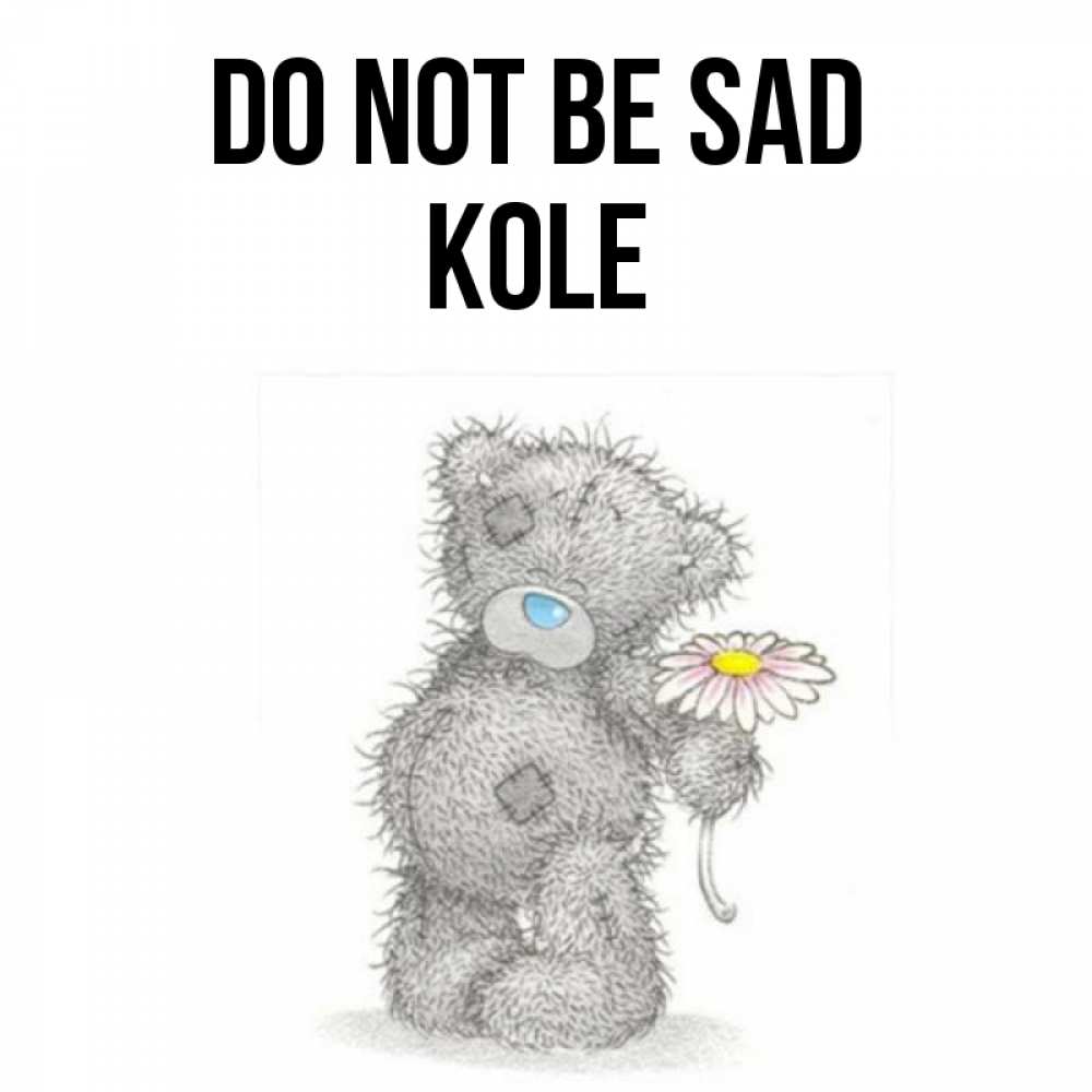 Greetings card с именем, Kole Do not be sad Плюшевый медвежонок с заплатками Greetings with text for free download 