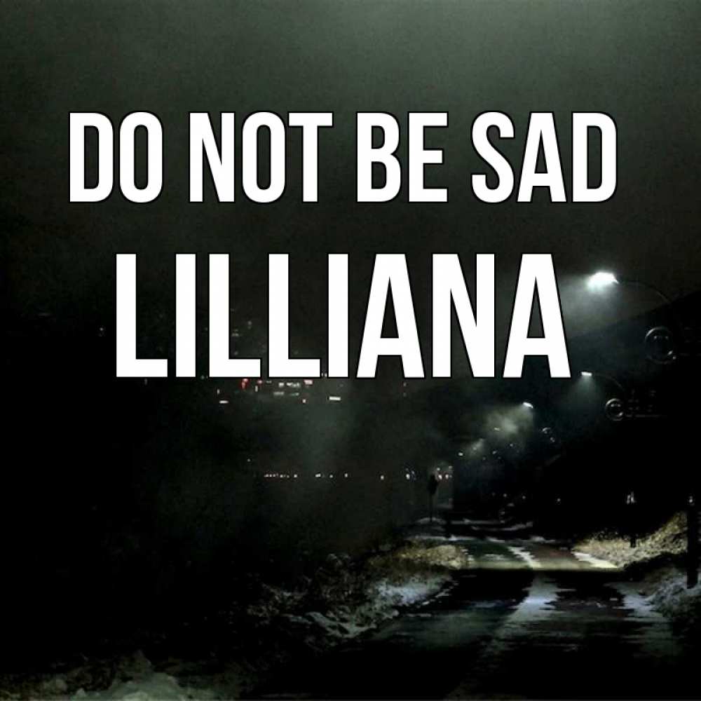 Greetings card с именем, Lilliana Do not be sad фонари Greetings with text for free download 