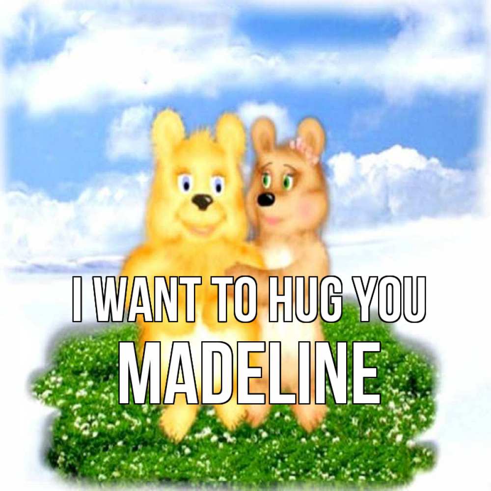 Greetings card с именем, Madeline I want to hug you голубое небо и мишуси Greetings with text for free download 