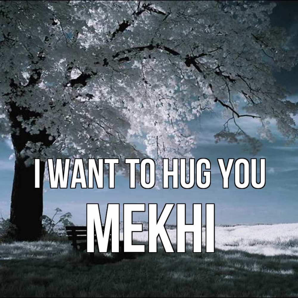 Greetings card с именем, Mekhi I want to hug you дерево Greetings with text for free download 