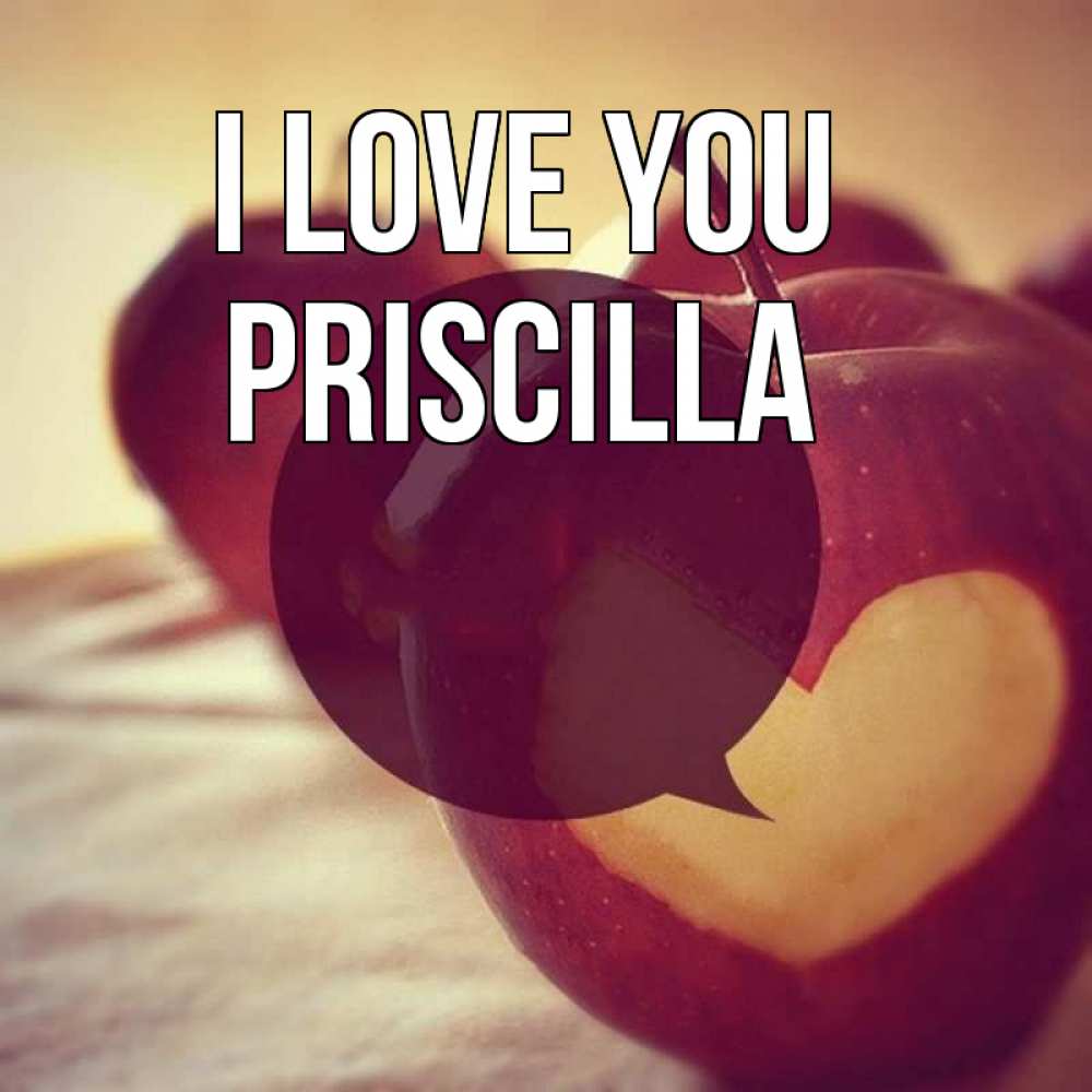 Greetings card с именем, Priscilla I love you вырезалки из яблок Greetings with text for free download 