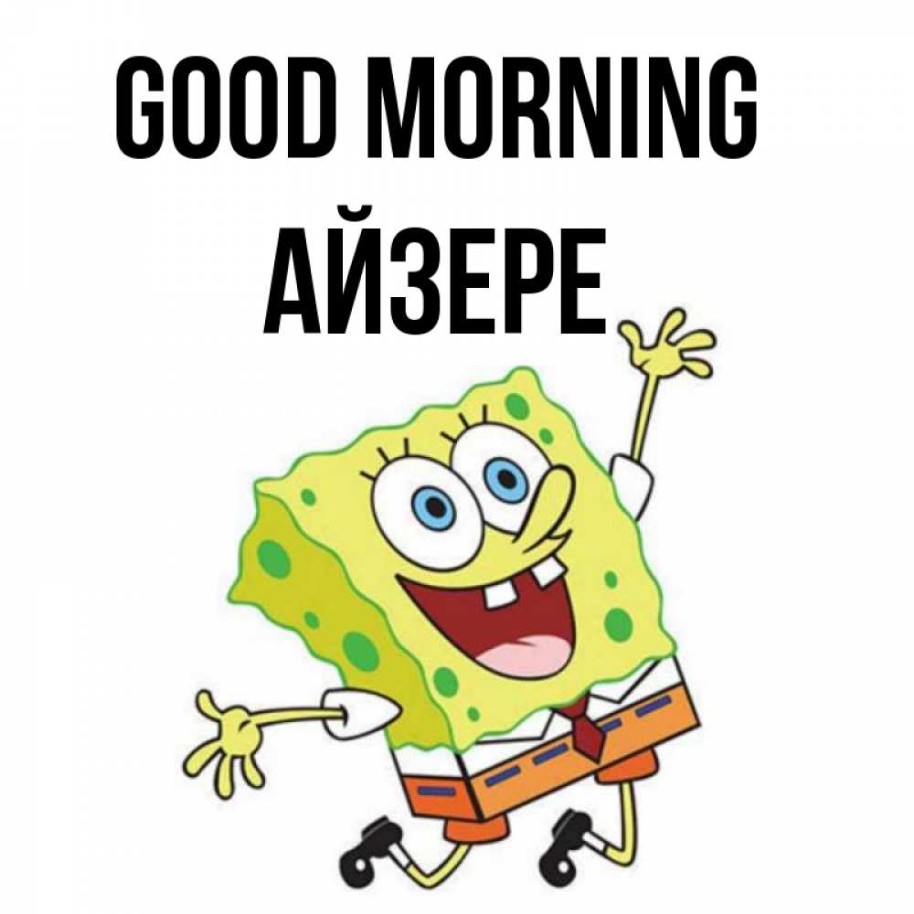 Greetings card с именем, АЙЗЕРЕ Good morning улыбающийся спанч Боб Greetings with text for free download 