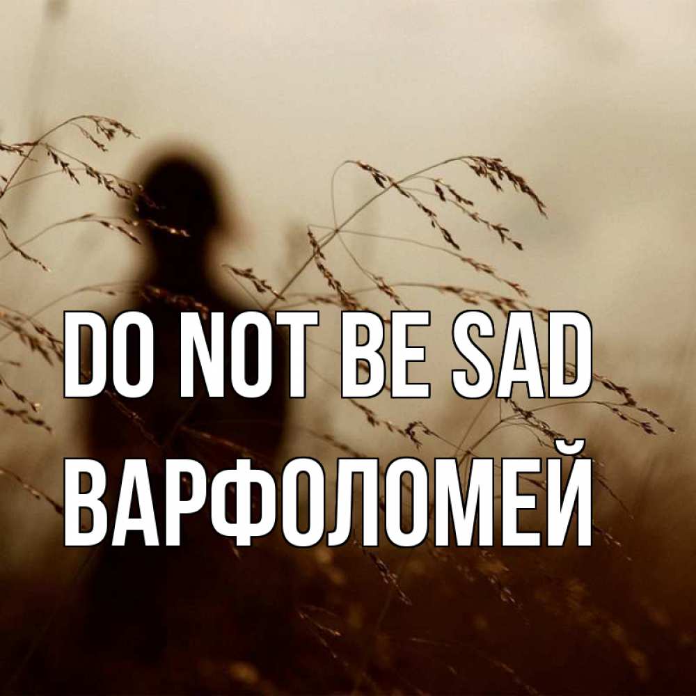 Greetings card с именем, Варфоломей Do not be sad грусть Greetings with text for free download 
