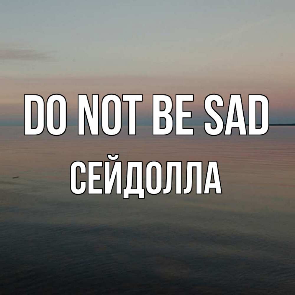 Greetings card с именем, СЕЙДОЛЛА Do not be sad водная гладь Greetings with text for free download 
