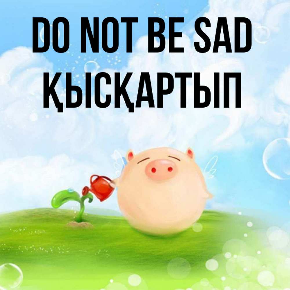 Greetings card с именем, Қысқартып Do not be sad поливает цветок порося Greetings with text for free download 