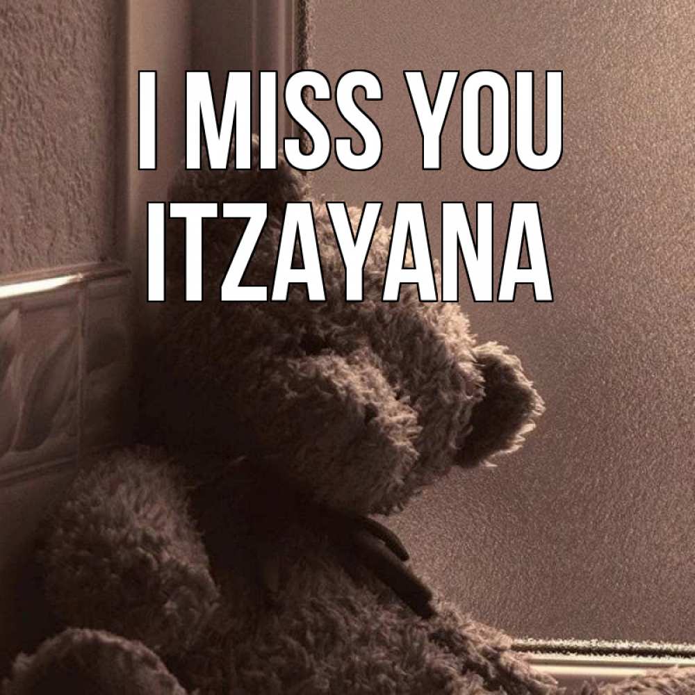 Greetings card с именем, Itzayana I miss you скучаем тут Greetings with text for free download 