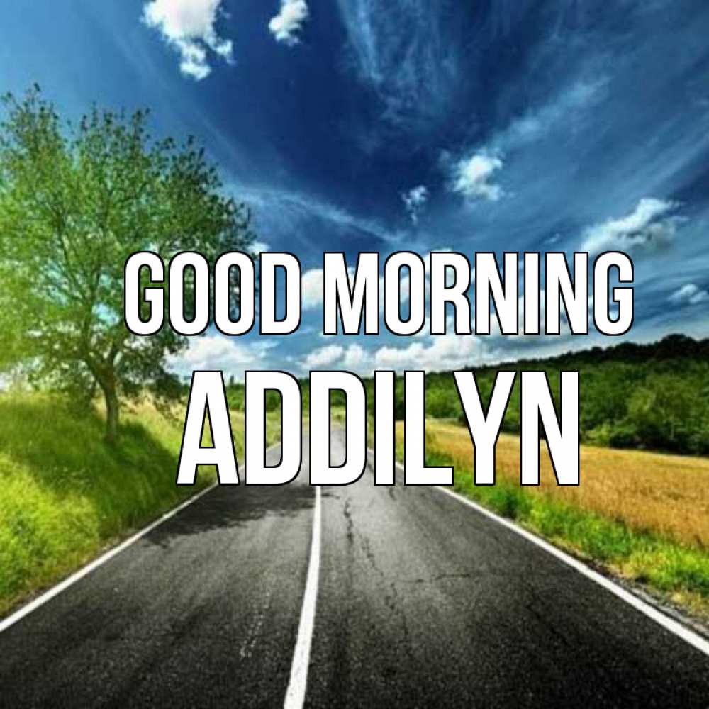 Greetings card с именем, Addilyn Good morning дорога и небо Greetings with text for free download 