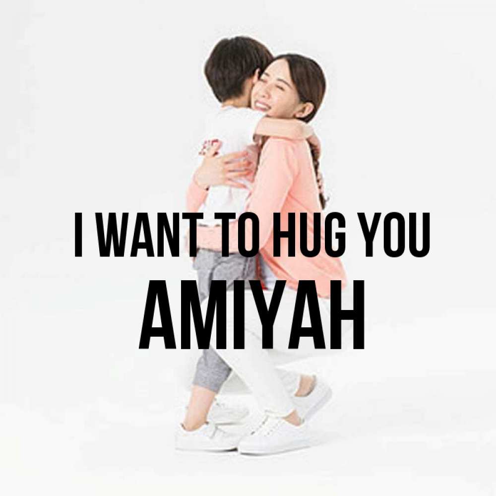 Greetings card с именем, Amiyah I want to hug you соскучилась по сыну Greetings with text for free download 