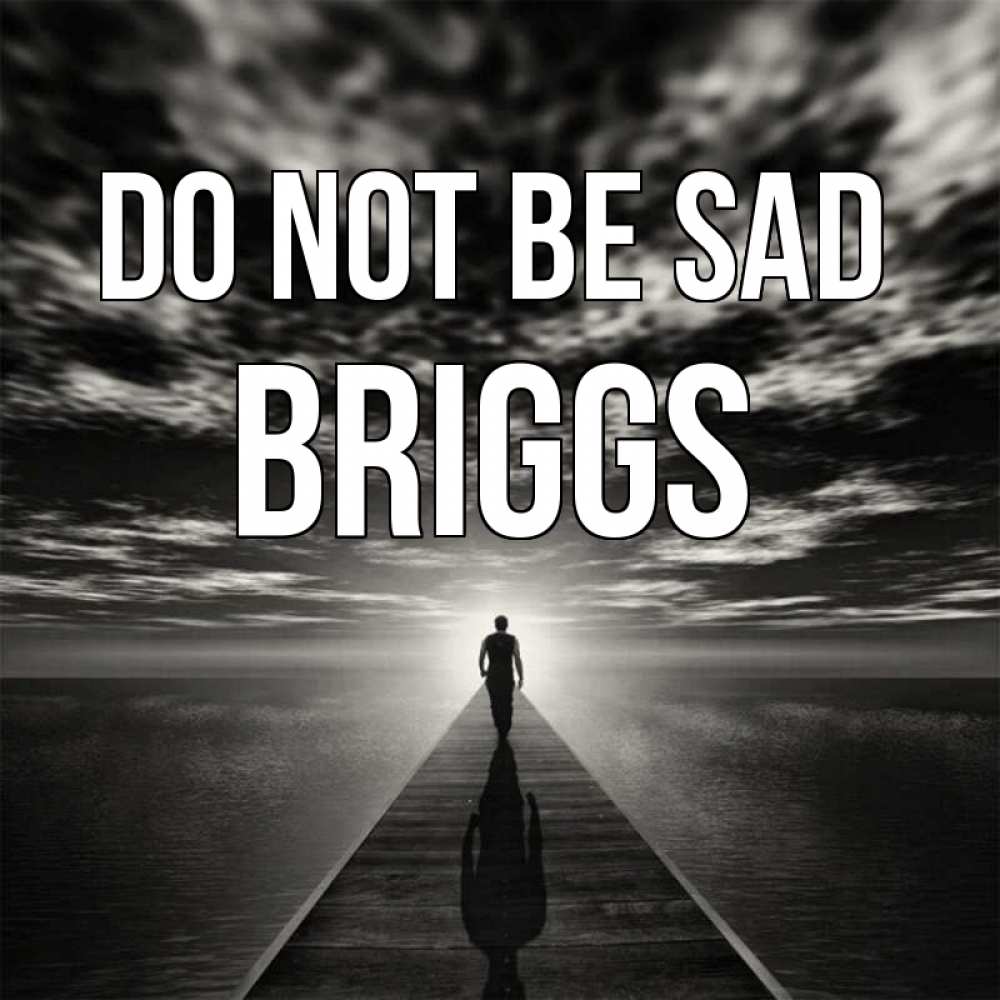 Greetings card с именем, Briggs Do not be sad человек Greetings with text for free download 