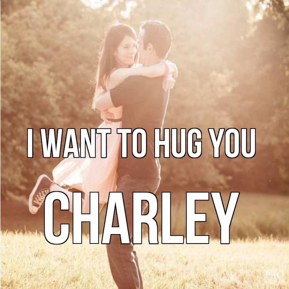 Greetings card с именем, Charley I want to hug you парень и девушка фото под фильтром Greetings with text for free download 
