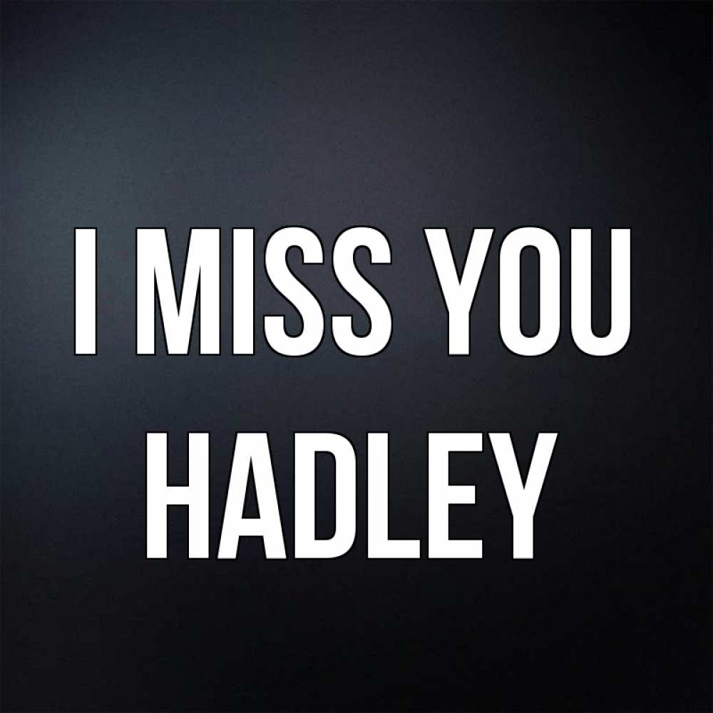 Greetings card с именем, Hadley I miss you с подписью Greetings with text for free download 