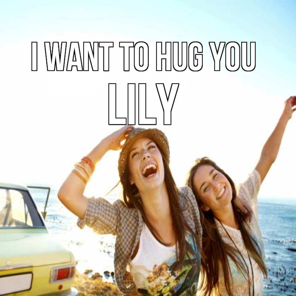 Greetings card с именем, Lily I want to hug you веселые девушки Greetings with text for free download 