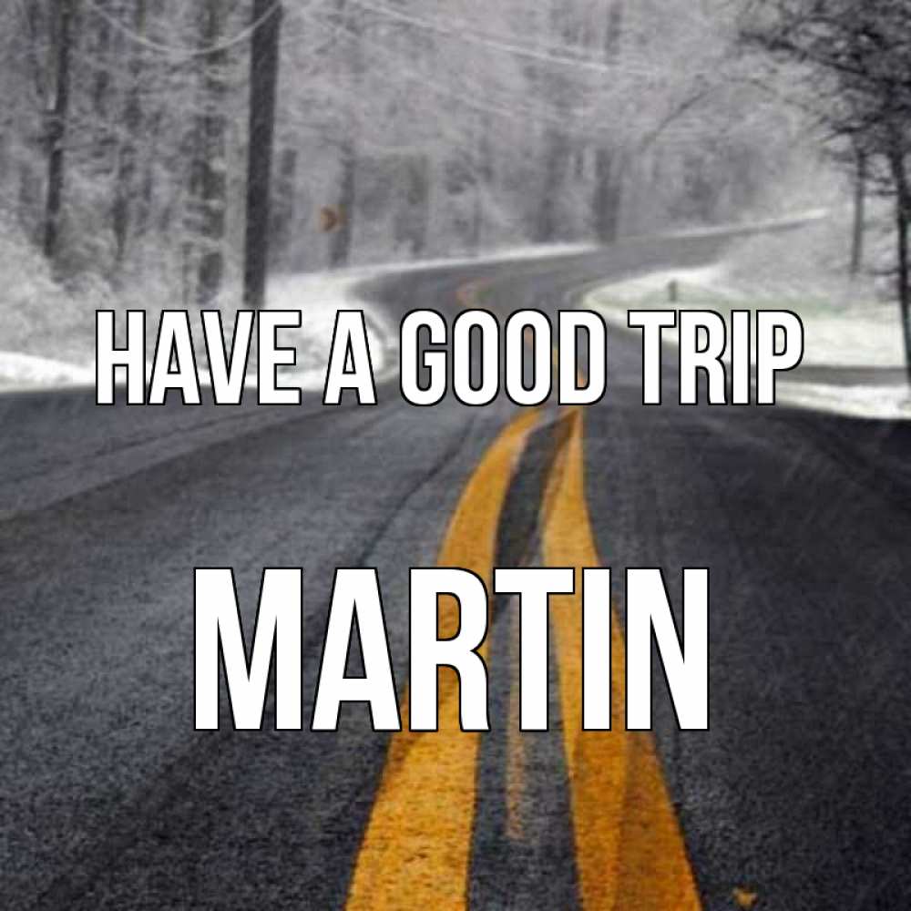 Greetings card с именем, Martin Have a good trip хорошего вам путешествия Greetings with text for free download 