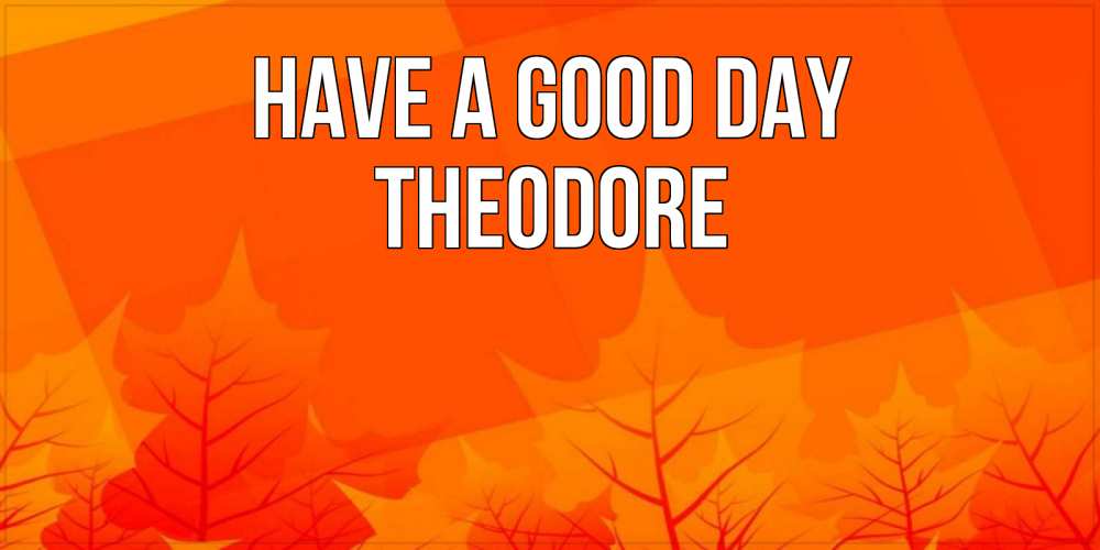 Greetings card с именем, Theodore Have a good day осеннее настроение Greetings with text for free download 
