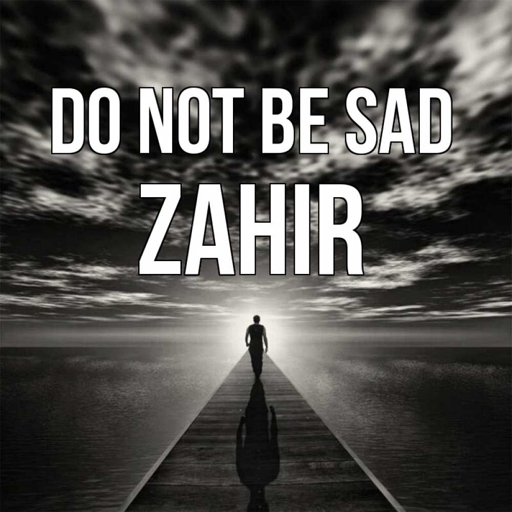 Greetings card с именем, Zahir Do not be sad человек Greetings with text for free download 