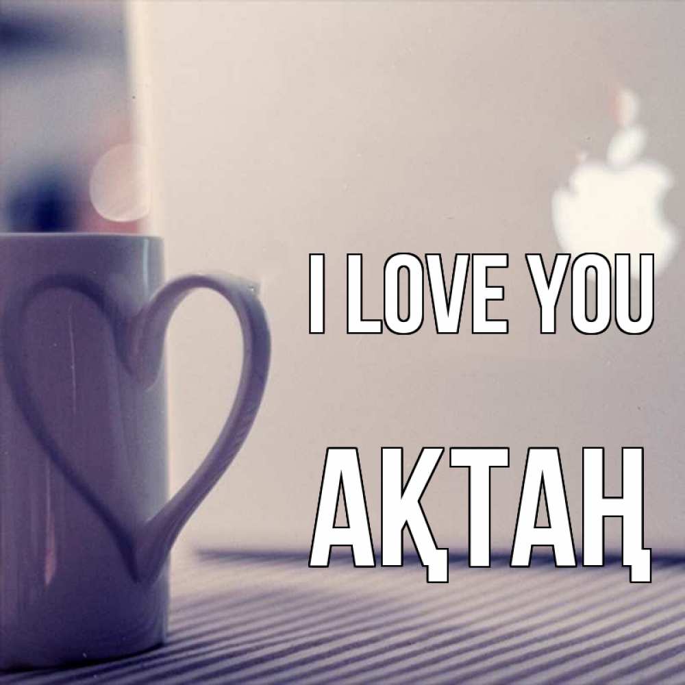 Greetings card с именем, Ақтаң I love you знак яблока Greetings with text for free download 