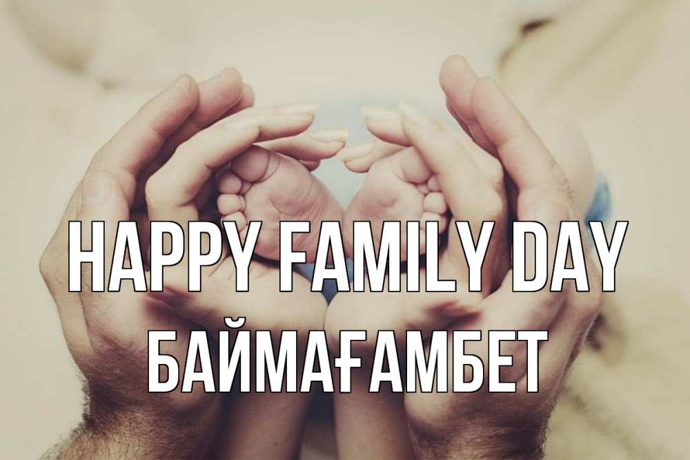 Greetings card с именем, Баймағамбет happy family day Семья, малыш, руки Greetings with text for free download 