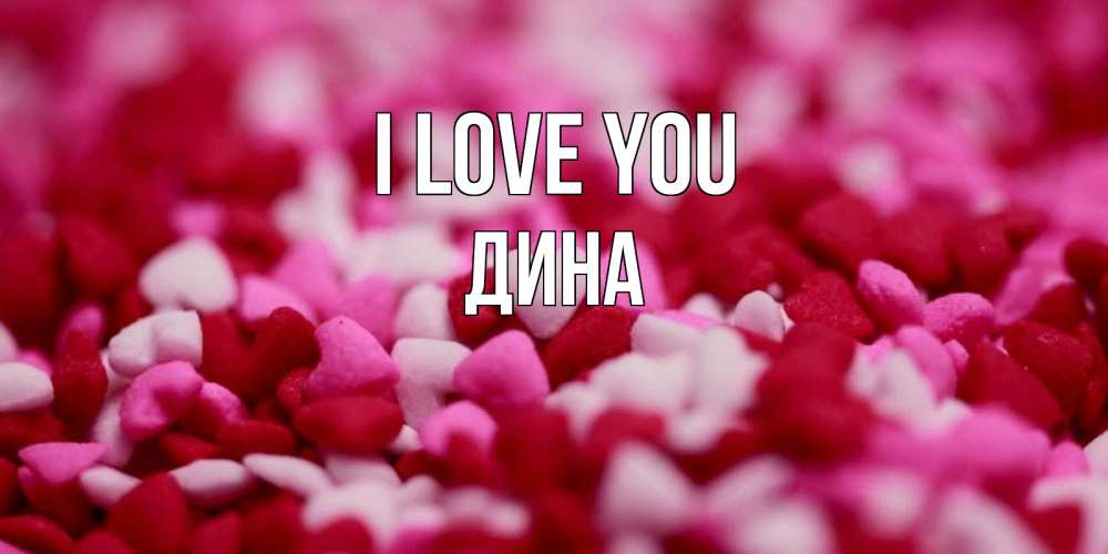 Greetings card с именем, Дина I love you красивая открытка с признанием в любви Greetings with text for free download 