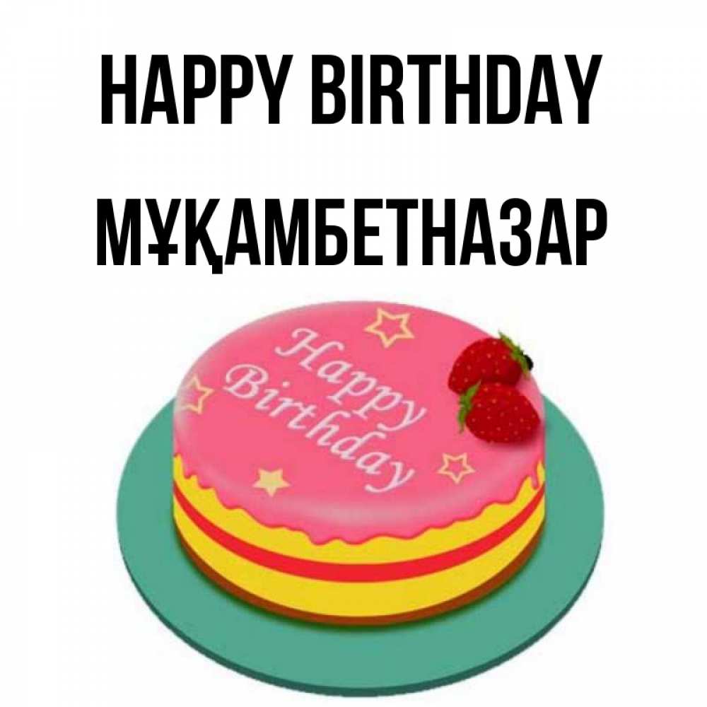 Greetings card с именем, Мұқамбетназар Happy Birthday торт, клубника, днюха Greetings with text for free download 