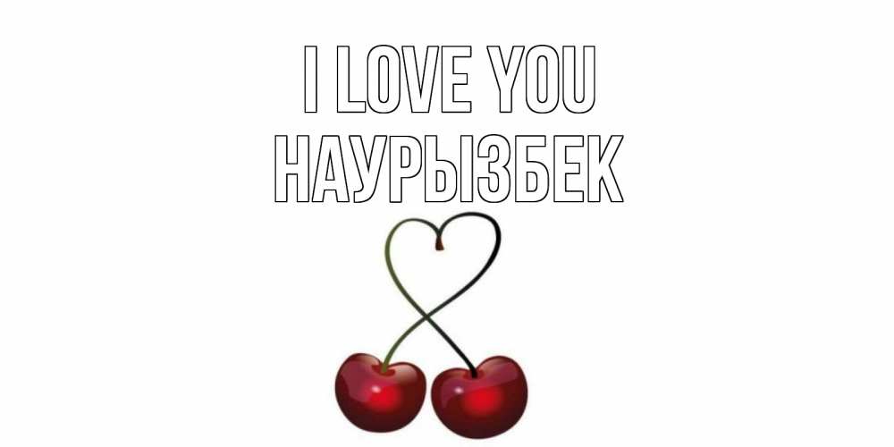 Greetings card с именем, Наурызбек I love you вишня Greetings with text for free download 