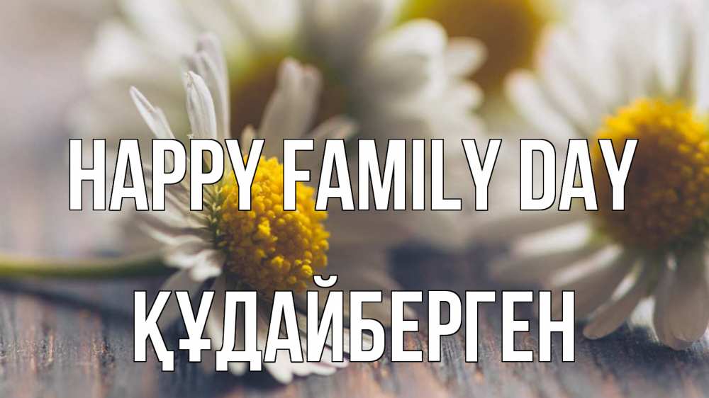 Greetings card с именем, ҚҰДАЙБЕРГЕН happy family day с днем семьи Greetings with text for free download 