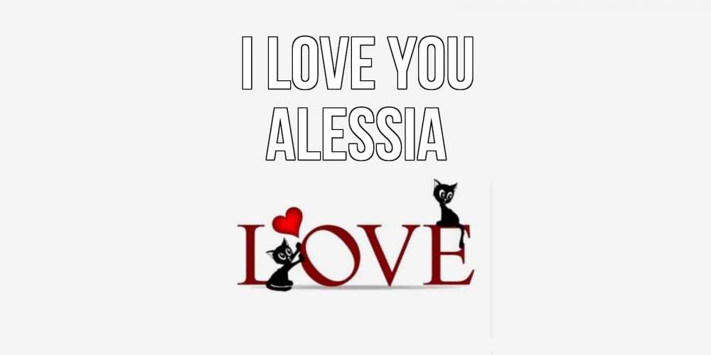 Greetings card с именем, Alessia I love you любовь, коты Greetings with text for free download 