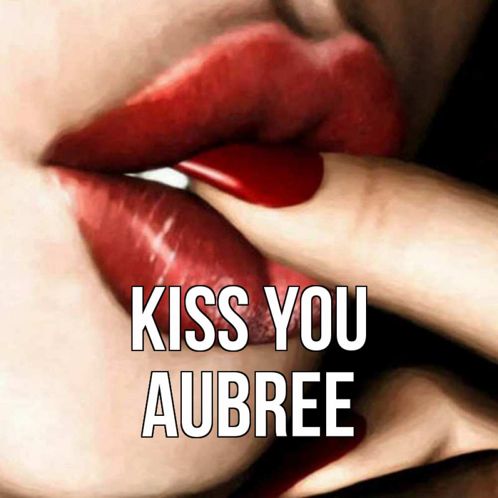 Greetings card с именем, Aubree Kiss you открытка целую тебя для парня Greetings with text for free download 
