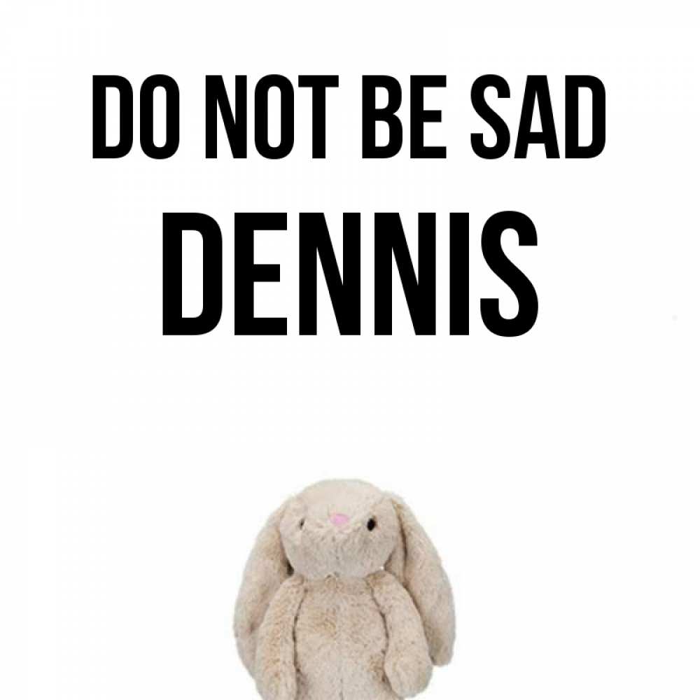 Greetings card с именем, Dennis Do not be sad детская игрушка зайчика Greetings with text for free download 