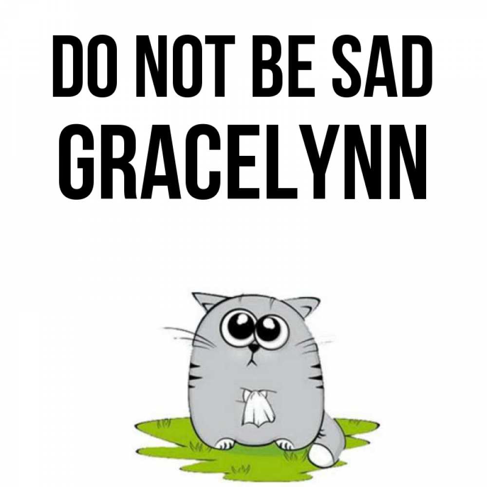 Greetings card с именем, Gracelynn Do not be sad грустный котяра Greetings with text for free download 