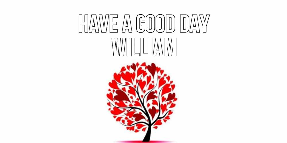Greetings card с именем, William Have a good day открытка с пожеланием хорошего дня Greetings with text for free download 