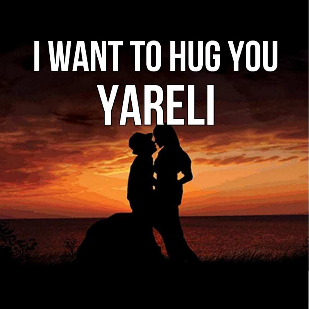 Greetings card с именем, Yareli I want to hug you парень и девушка и оранжевое небо Greetings with text for free download 