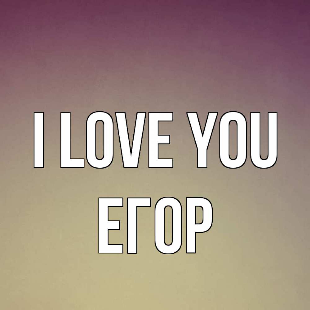 Greetings card с именем, Егор I love you для любимой Greetings with text for free download 