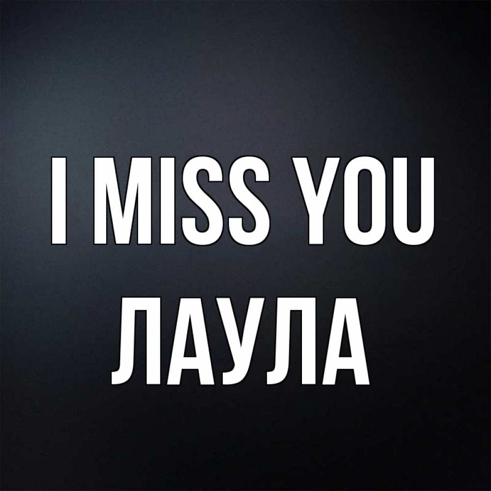 Greetings card с именем, ЛАУЛА I miss you с подписью Greetings with text for free download 