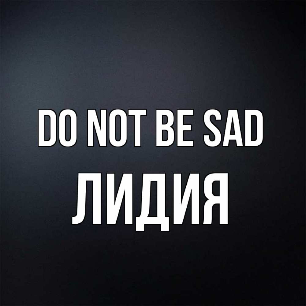 Greetings card с именем, Лидия Do not be sad Градиент серый Greetings with text for free download 