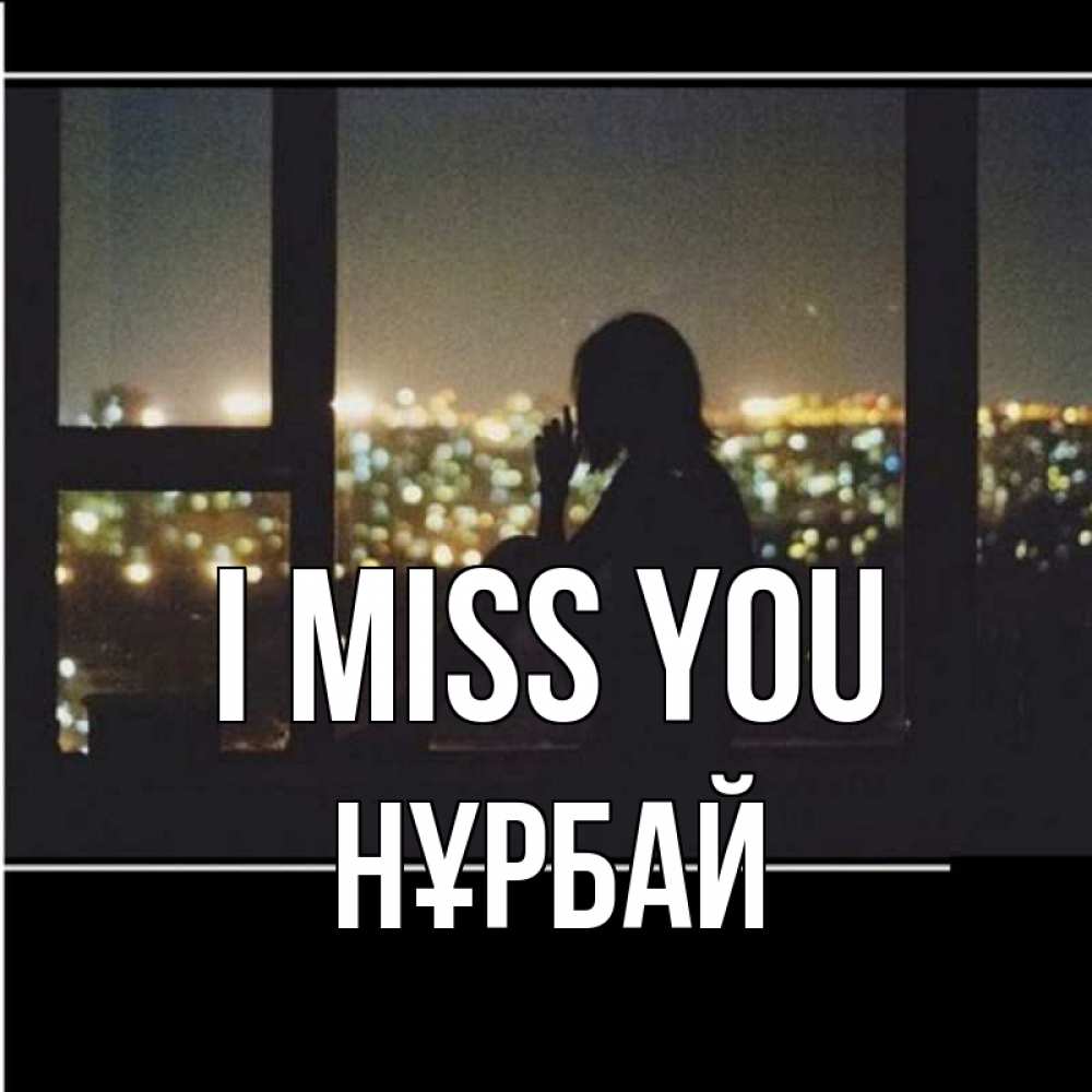 Greetings card с именем, НҰРБАЙ I miss you у окна Greetings with text for free download 