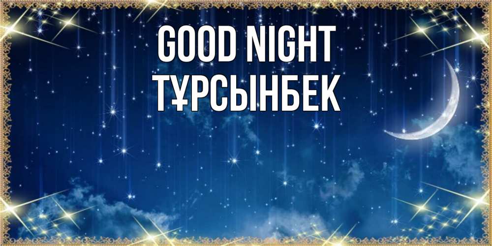 Greetings card с именем, ТҰРСЫНБЕК Good night звездопад и месяц на открытках ко сну Greetings with text for free download 