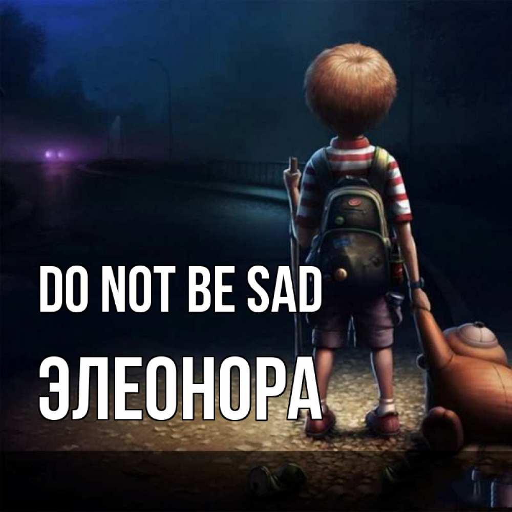 Greetings card с именем, Элеонора Do not be sad мишка рюкзак ребенок Greetings with text for free download 