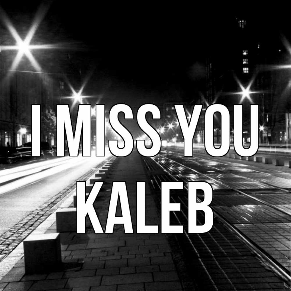 Greetings card с именем, Kaleb I miss you проспект Greetings with text for free download 