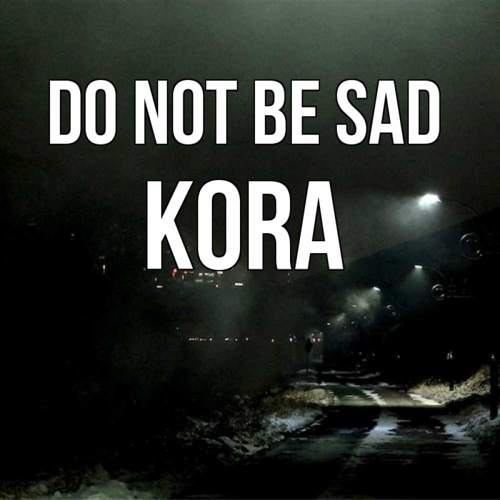 Greetings card с именем, Kora Do not be sad фонари Greetings with text for free download 