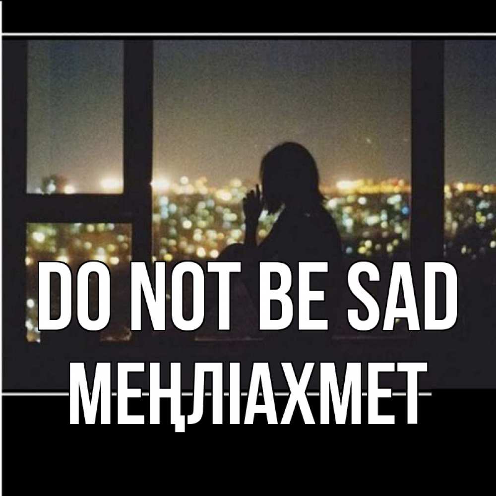 Greetings card с именем, МЕҢЛІАХМЕТ Do not be sad смотрит на ночной город Greetings with text for free download 