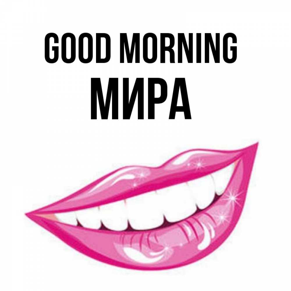 Greetings card с именем, МИРА Good morning розовые губы и белые зубы Greetings with text for free download 